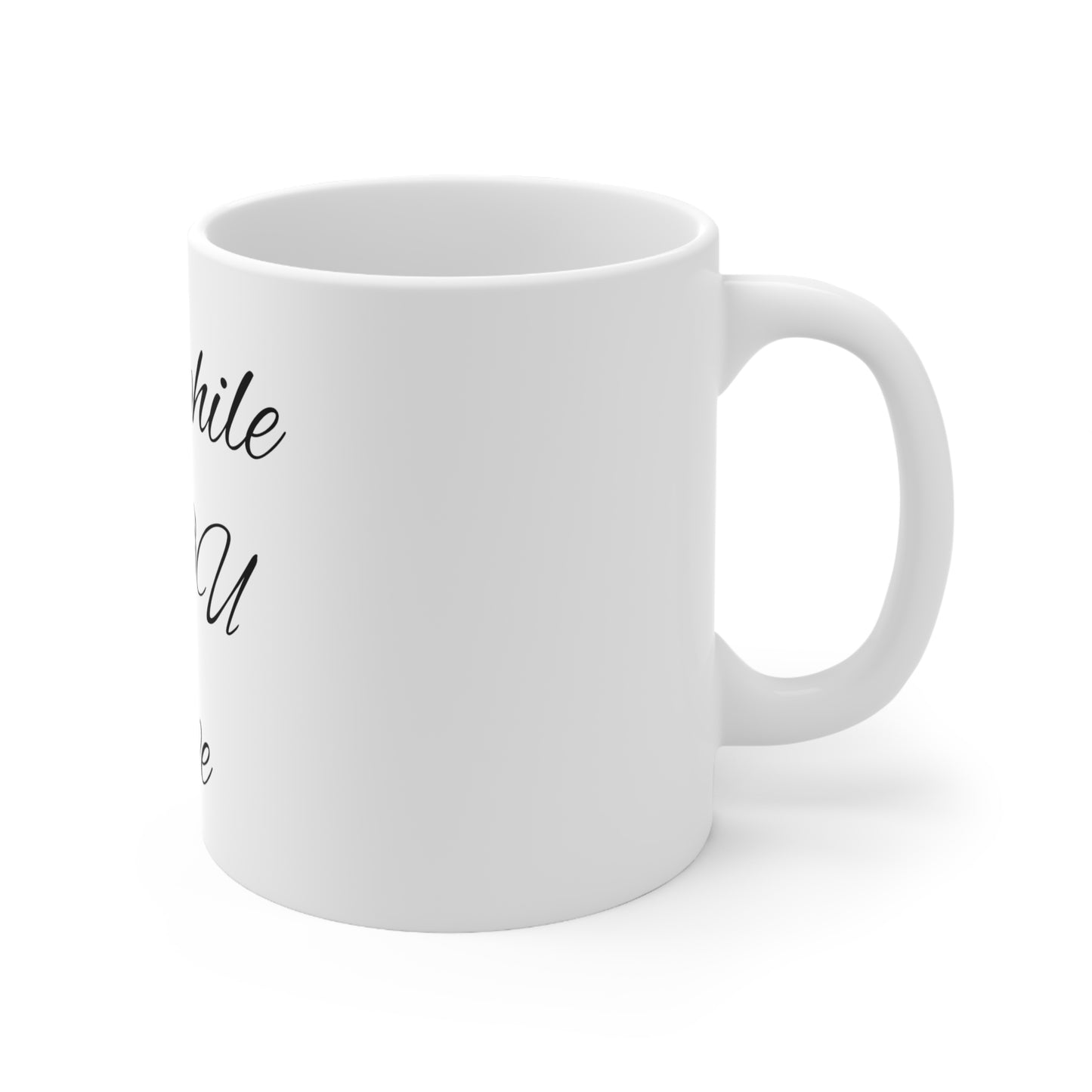 Live while YOU live Ceramic Mug 11oz