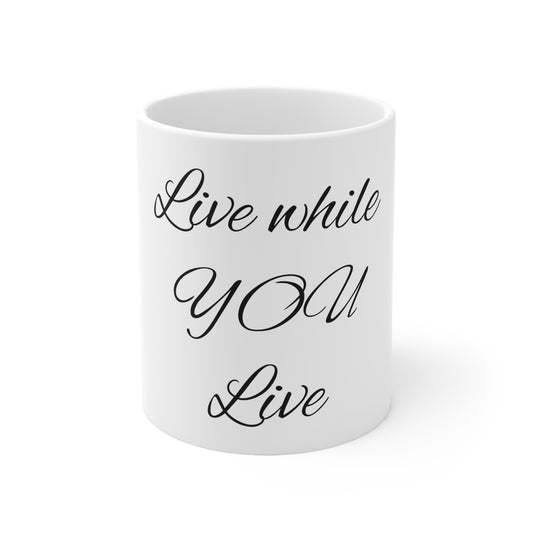 Live while YOU live Ceramic Mug 11oz