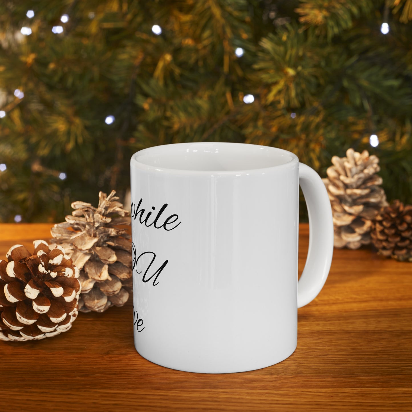 Live while YOU live Ceramic Mug 11oz